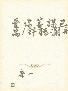 爱你蓄谋已久卓禹/舒听澜哪可以找到