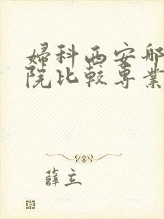 妇科西安哪个医院比较专业