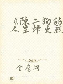 《陈二狗的妖孽人生烽火戏诸侯小说》