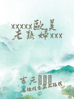 xxxxx欧美老熟妇xxx