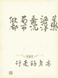 做局乔梁叶心仪都市沉浮乐文小说网