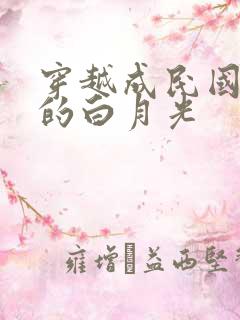 穿越成民国大佬的白月光