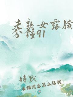 老熟女露脸25分钟91