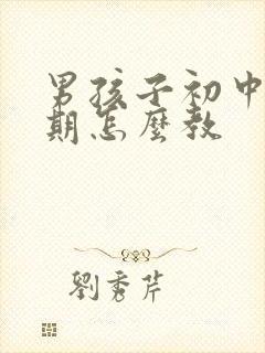 男孩子初中叛逆期怎么教