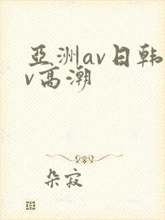 亚洲av日韩av高潮