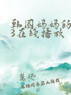韩国妈妈的朋友3在线播放