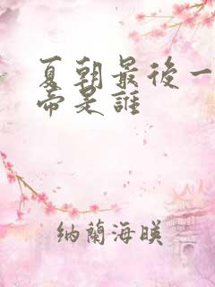 夏朝最后一个皇帝是谁