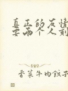 真正的友情不需要两个人刻意的维持