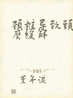 颈椎导致头疼怎么缓解