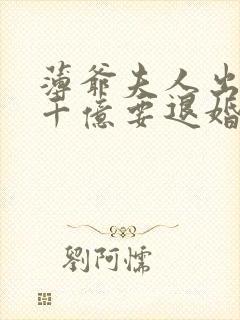 薄爷夫人出价一千亿要退婚短剧在线观看