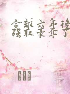 合离六年后她被强取豪夺了