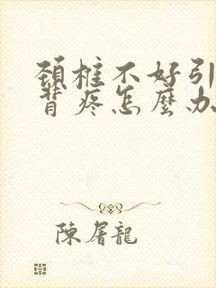 颈椎不好引起后背疼怎么办