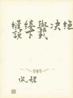 缱绻与决绝 小说下载