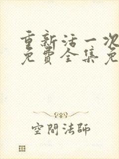 重新活一次短剧免费全集免费播放