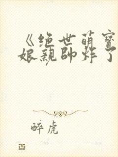 《绝世萌宝天才娘亲帅炸了》