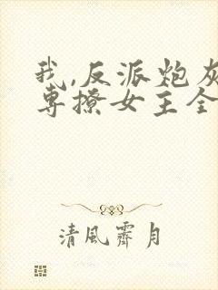 我,反派炮灰,专撩女主全文