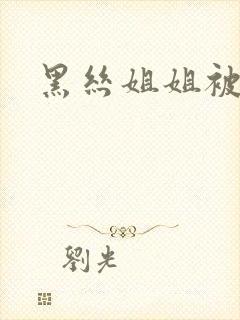 黑丝姐姐被我操