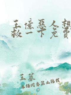 王亿恶人想要抢救一下免费漫画下拉式