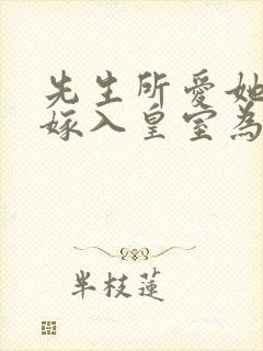 先生所爱她人我嫁入皇室为妃短剧