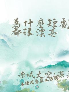 为什么短剧女主都很漂亮