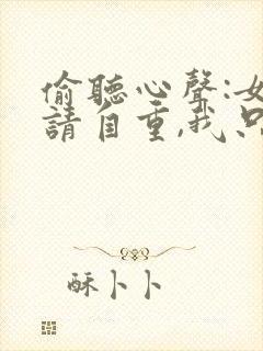 偷听心声:女主请自重,我只是小反派呀