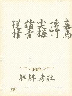 从指尖传来的热情青梅竹马是消防