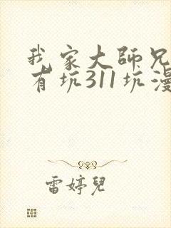 我家大师兄脑子有坑311坑漫画免费阅读