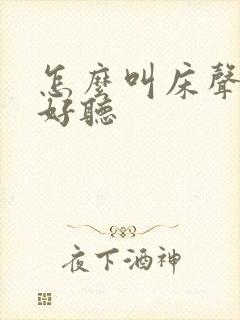 怎么叫床声音才好听