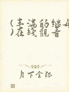 (丰满的继母2)在线观看
