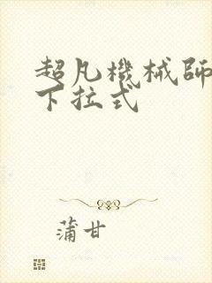 超凡机械师漫画下拉式