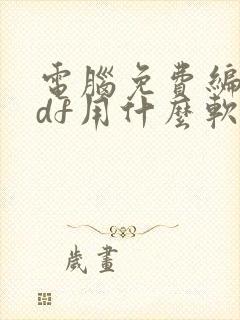 电脑免费编辑pdf用什么软件