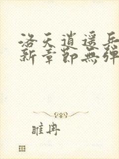 洛天逍遥兵王最新章节无弹窗