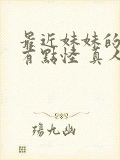 最近妹妹的样子有点怪 真人