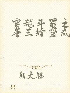 穿越斗罗之我把唐三给变成女人的小说