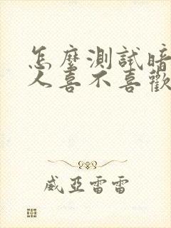 怎么测试暗恋的人喜不喜欢自己