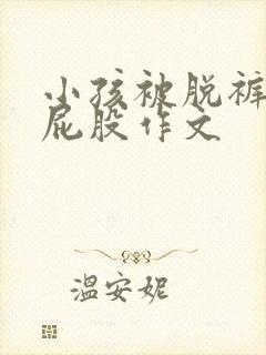 小孩被脱裤子打屁股作文