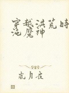 穿越洪荒时空混沌魔神