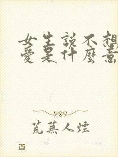 女生说不想谈恋爱是什么意思