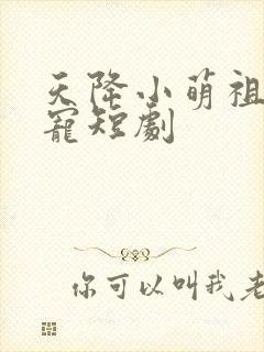 天降小萌祖全家宠短剧