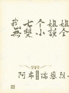 我七个姐姐绝世无双小说全集阅读