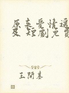原来爱情遥不可及 短剧免费观看