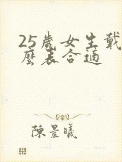 25岁女生戴什么表合适
