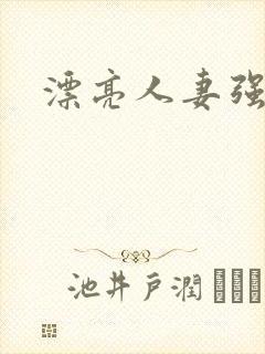 漂亮人妻强了