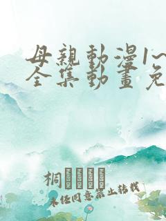 母亲动漫1~6全集动画免费版