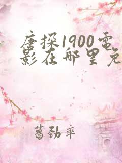 唐探1900电影在哪里免费看