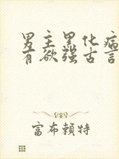 男主黑化病娇占有欲强古言