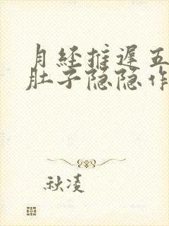 月经推迟五天小肚子隐隐作痛