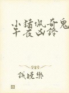 小猪佩奇鬼畜版午夜凶铃
