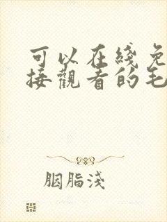 可以在线免费直接观看的毛片