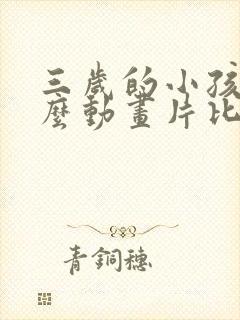 三岁的小孩看什么动画片比较适合
